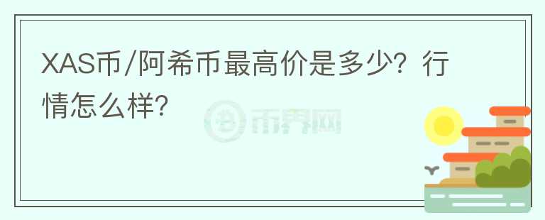 XAS币/阿希币最高价是多少？行情怎么样？