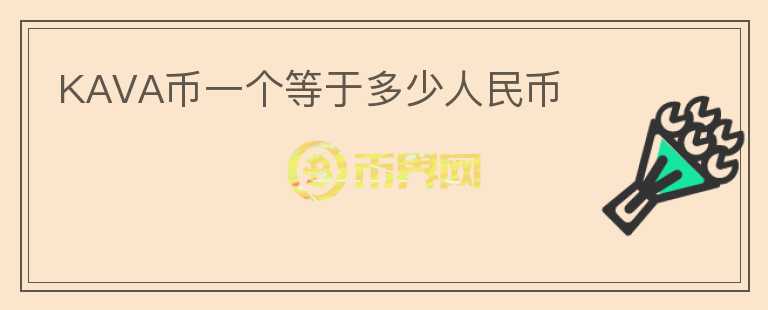 KAVA币一个等于多少人民币