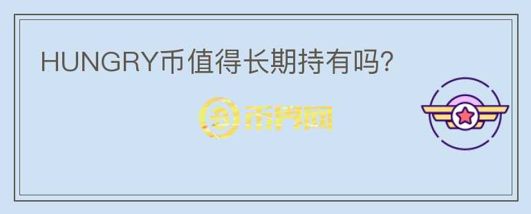 HUNGRY币值得长期持有吗？