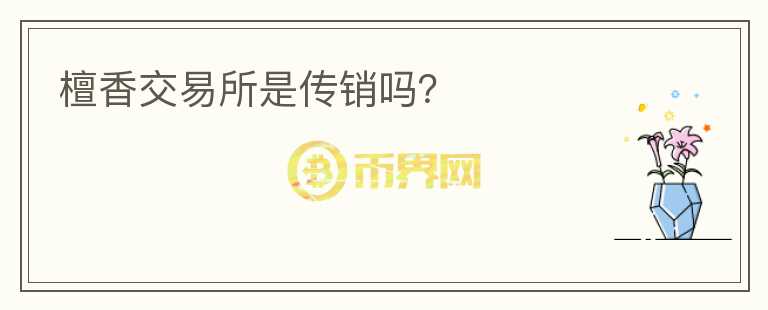 檀香交易所是传销吗？