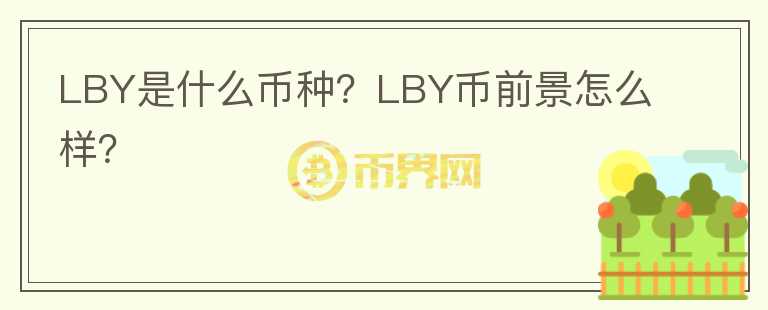 LBY是什么币种？LBY币前景怎么样？