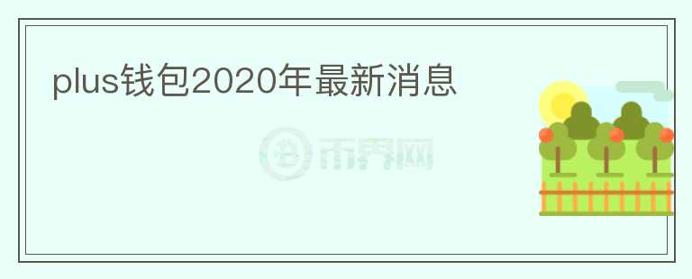 plus钱包2020年最新消息