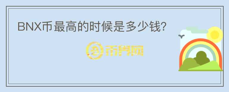 BNX币最高的时候是多少钱?