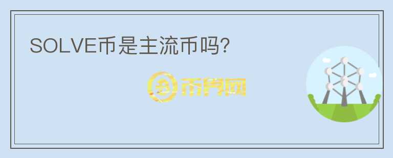 SOLVE币是主流币吗?