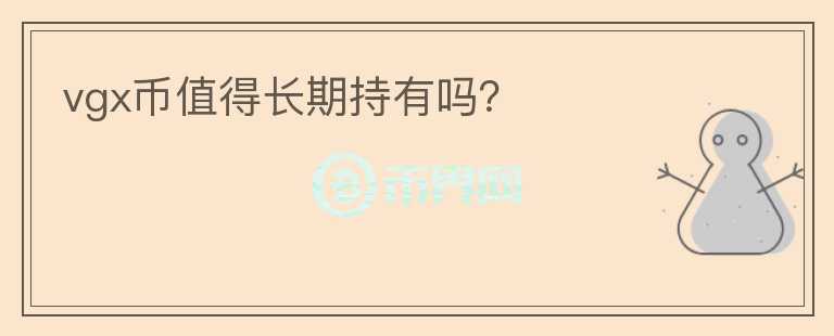 vgx币值得长期持有吗？