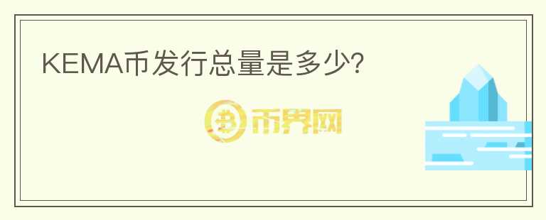 KEMA币发行总量是多少？
