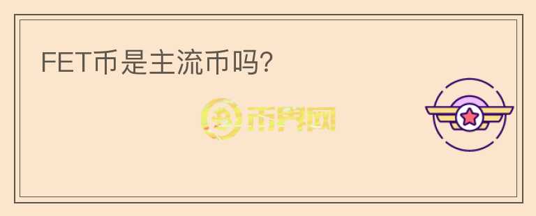 FET币是主流币吗?