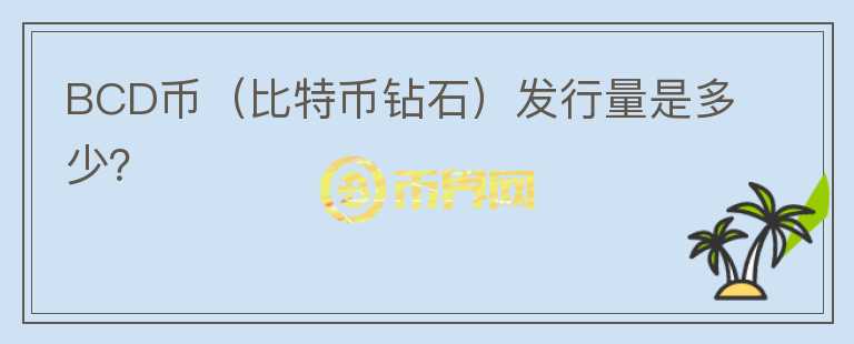 BCD币（比特币钻石）发行量是多少？