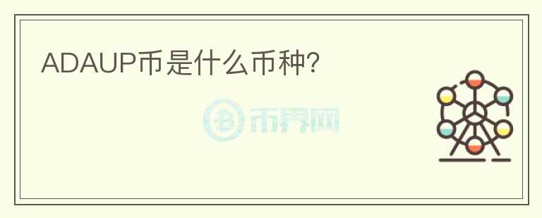 ADAUP币是什么币种？
