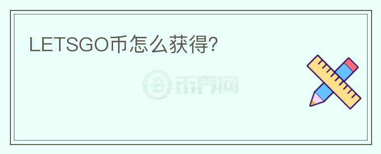 LETSGO币怎么获得？