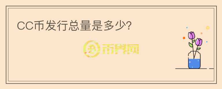 CC币发行总量是多少？