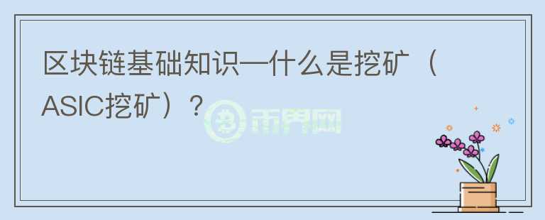 区块链基础知识—什么是挖矿（ASIC挖矿）？