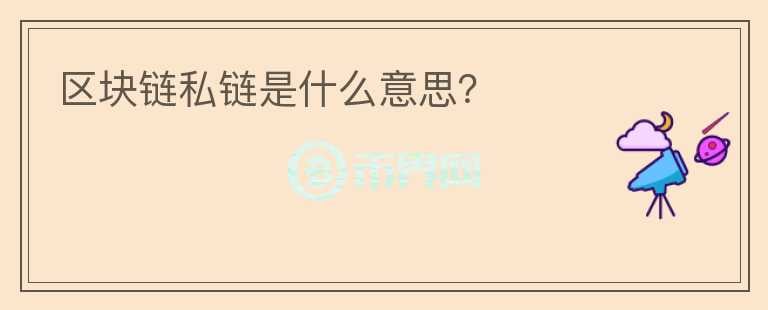 区块链私链是什么意思?