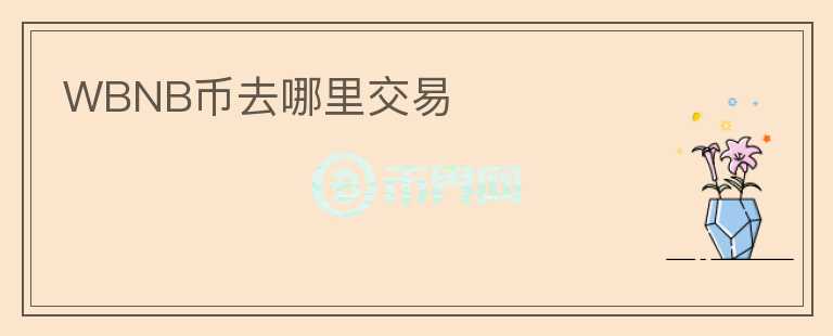 WBNB币去哪里交易