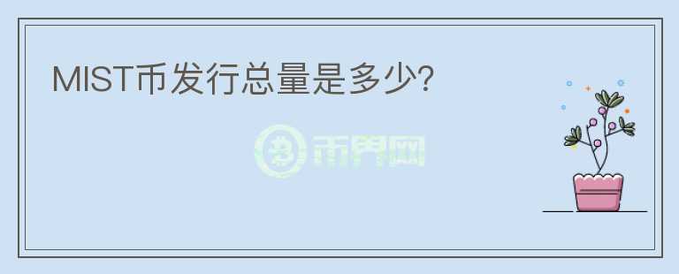 MIST币发行总量是多少?