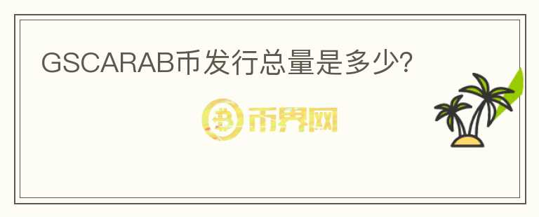 GSCARAB币发行总量是多少?
