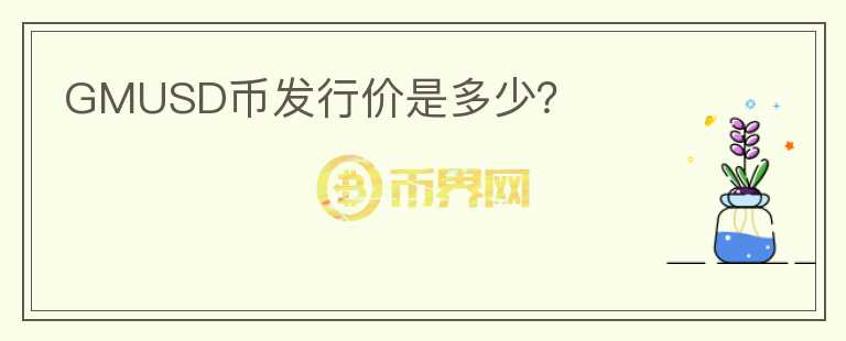 GMUSD币发行价是多少?