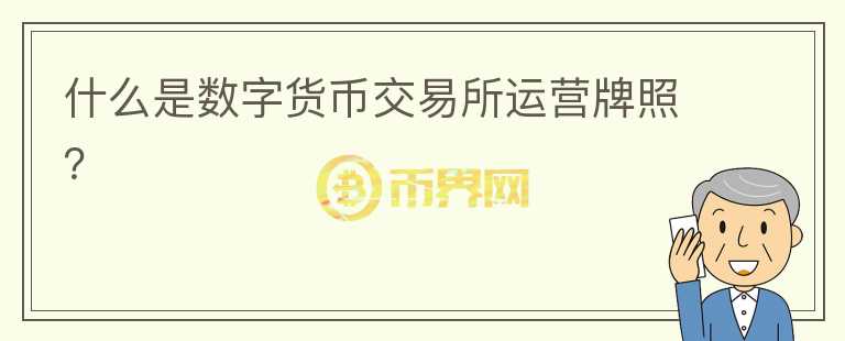 什么是数字货币交易所运营牌照？
