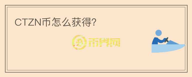 CTZN币怎么获得？