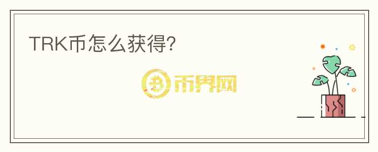 TRK币怎么获得？