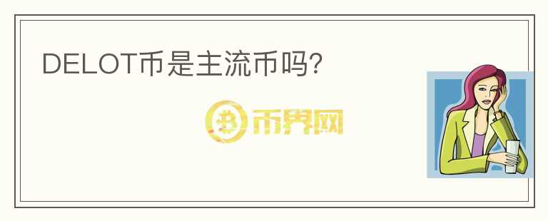 DELOT币是主流币吗？