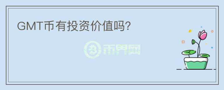 GMT币有投资价值吗？