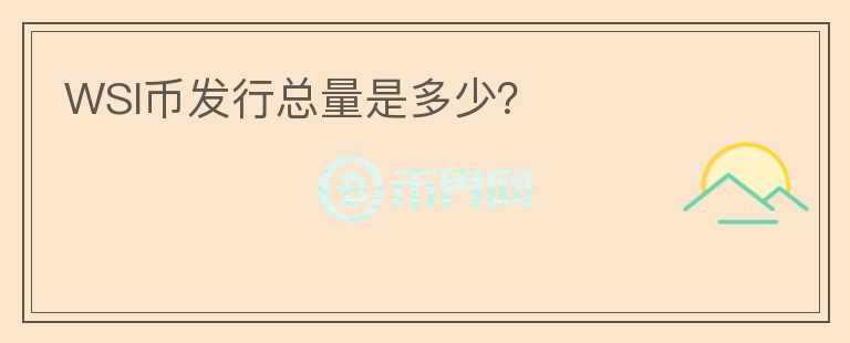WSI币发行总量是多少？