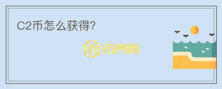 C2币怎么获得？