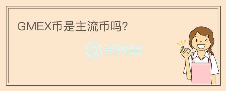 GMEX币是主流币吗？
