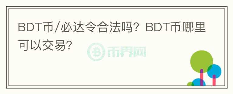 BDT币/必达令合法吗？BDT币哪里可以交易？