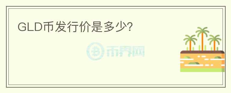 GLD币发行价是多少?