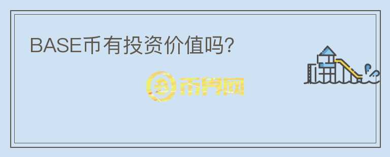 BASE币有投资价值吗？