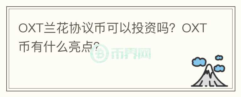 OXT兰花协议币可以投资吗？OXT币有什么亮点？