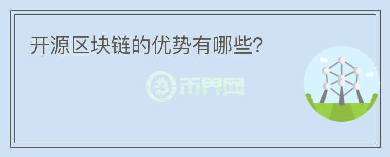 开源区块链的优势有哪些?