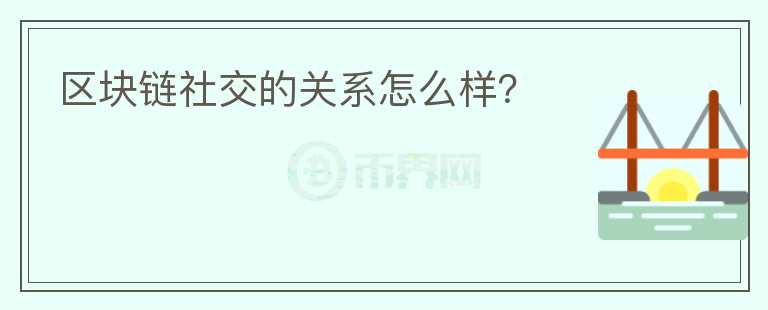 区块链社交的关系怎么样？
