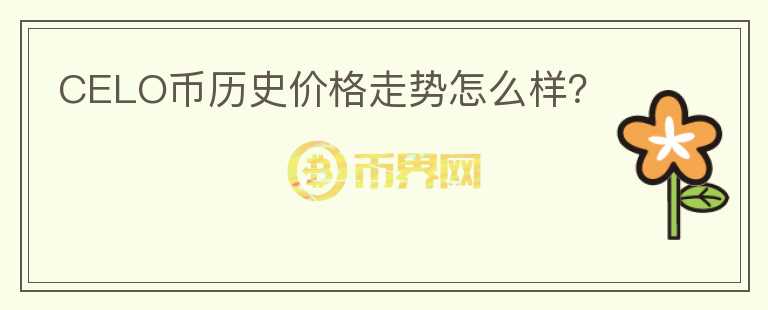 CELO币历史价格走势怎么样?