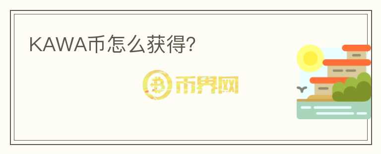 KAWA币怎么获得？