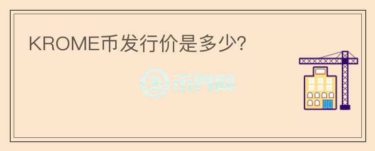 KROME币发行价是多少？