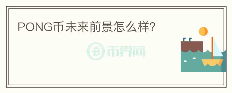 PONG币未来前景怎么样？