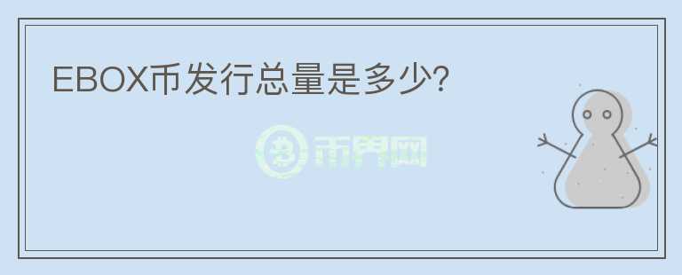 EBOX币发行总量是多少?