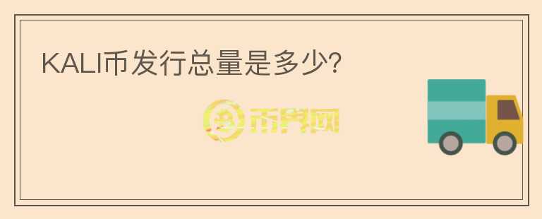 KALI币发行总量是多少？