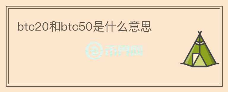 btc20和btc50是什么意思