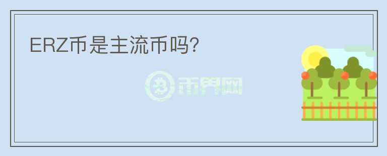 ERZ币是主流币吗？