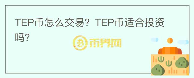 TEP币怎么交易？TEP币适合投资吗？