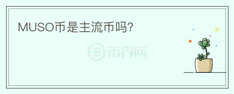 MUSO币是主流币吗？