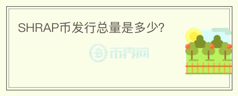 SHRAP币发行总量是多少？