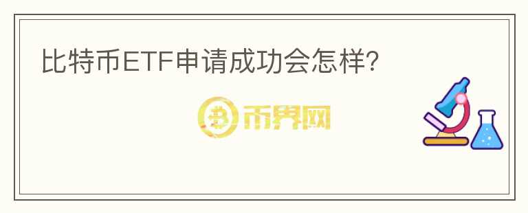比特币ETF申请成功会怎样?