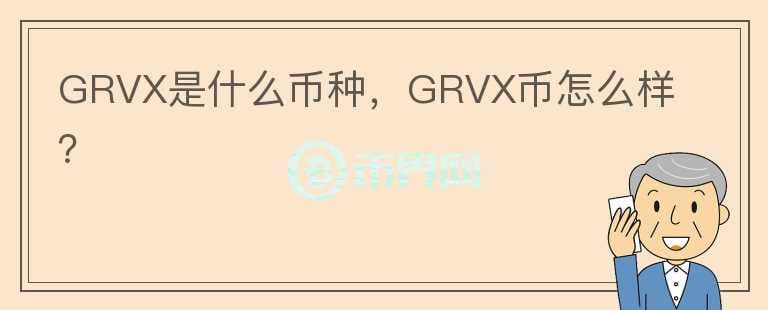 GRVX是什么币种，GRVX币怎么样？
