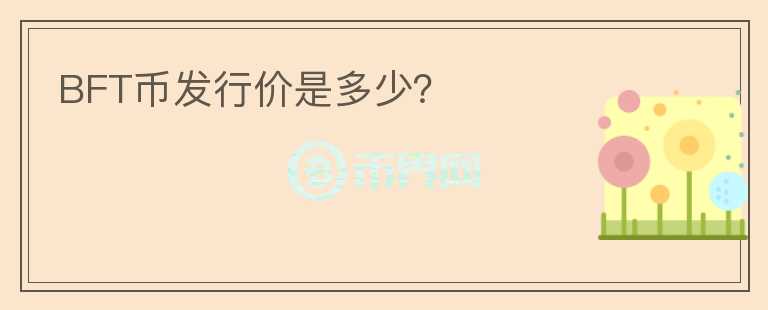 BFT币发行价是多少？