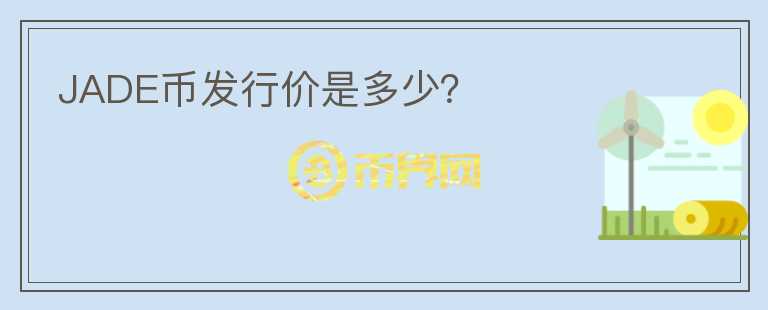 JADE币发行价是多少？